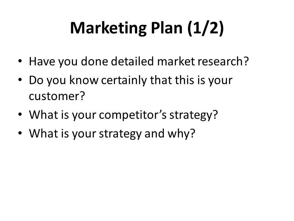Marketing Plan (1/2) Have you done detailed market research.