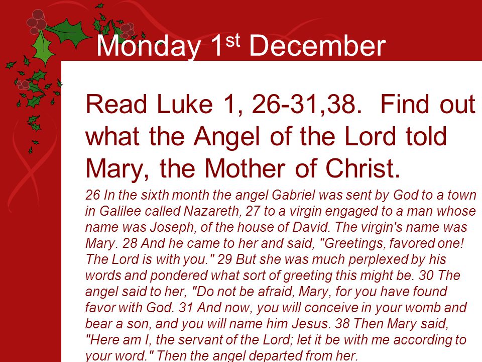 Monday 1 st December Read Luke 1, 26-31,38.