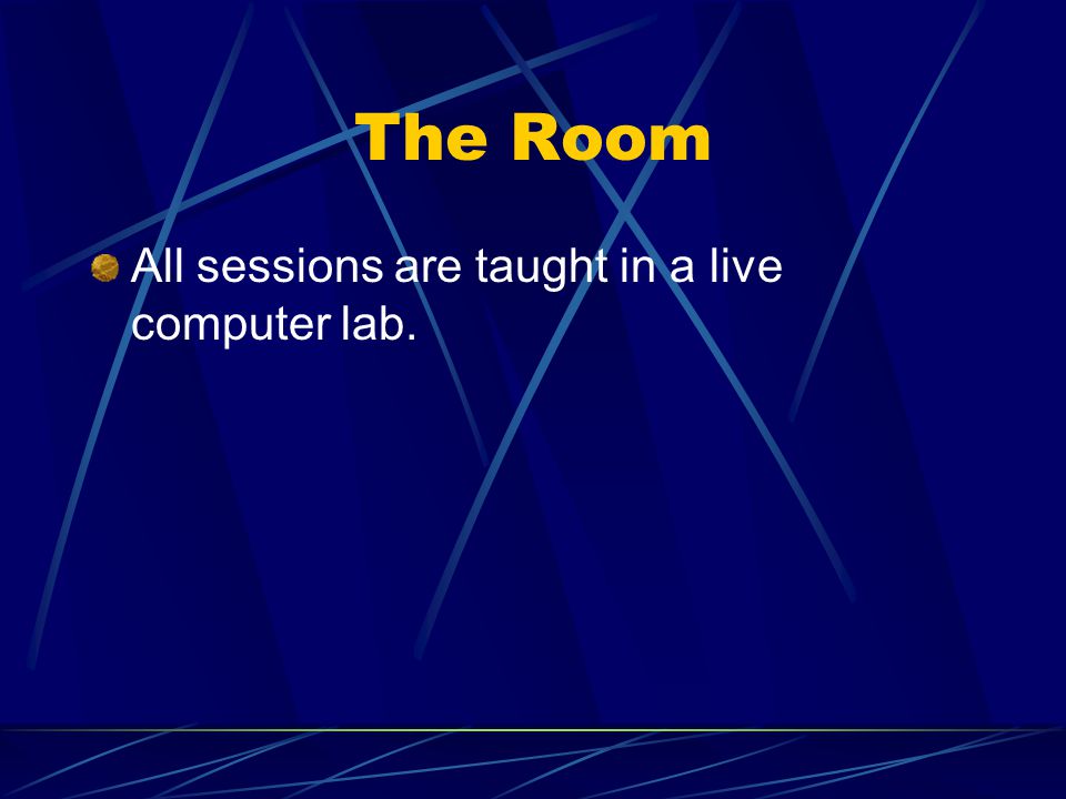 The Room All sessions are taught in a live computer lab.