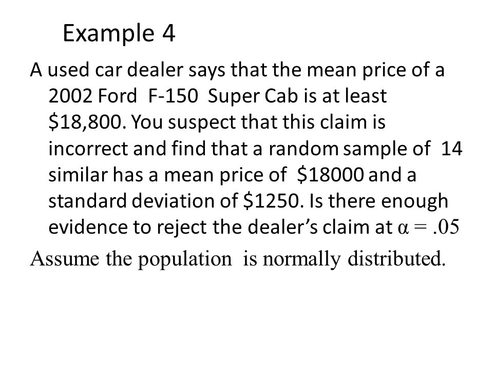 Example 4 A used car dealer says that the mean price of a 2002 Ford F-150 Super Cab is at least $18,800.