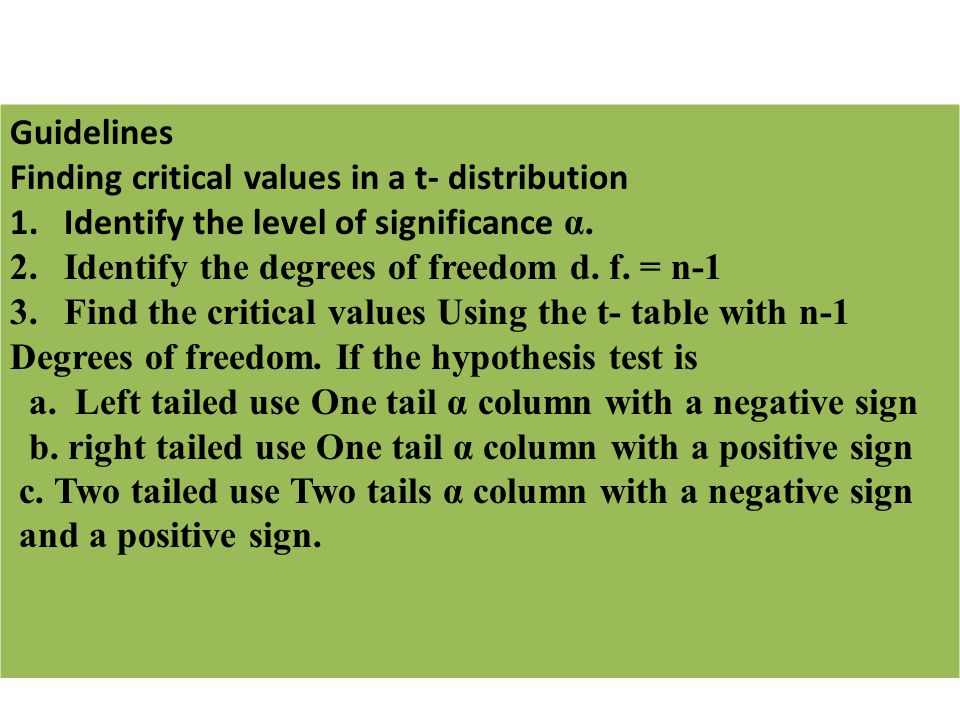 Guidelines Finding critical values in a t- distribution 1.Identify the level of significance α.