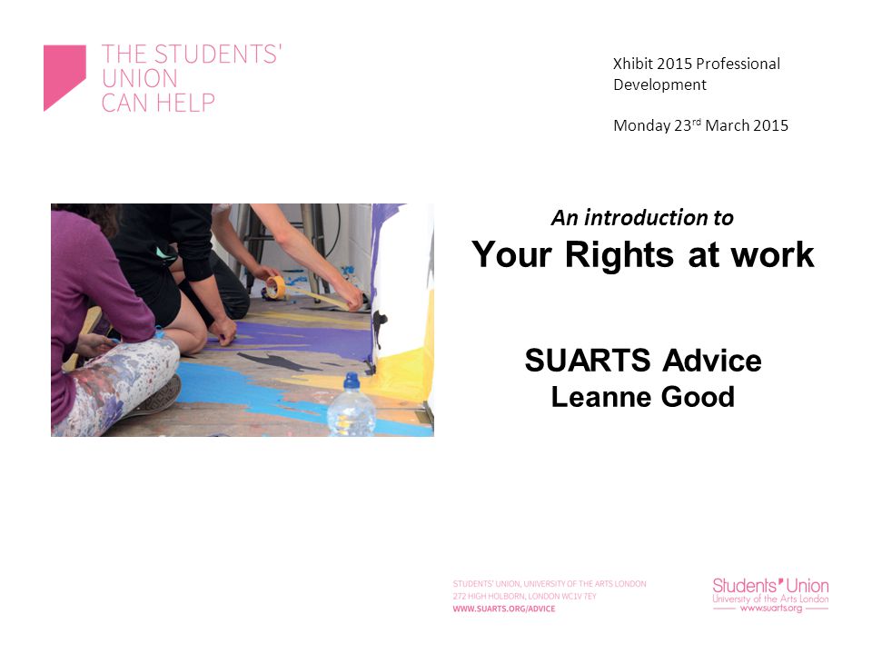 An introduction to Your Rights at work SUARTS Advice Leanne Good Xhibit 2015 Professional Development Monday 23 rd March 2015