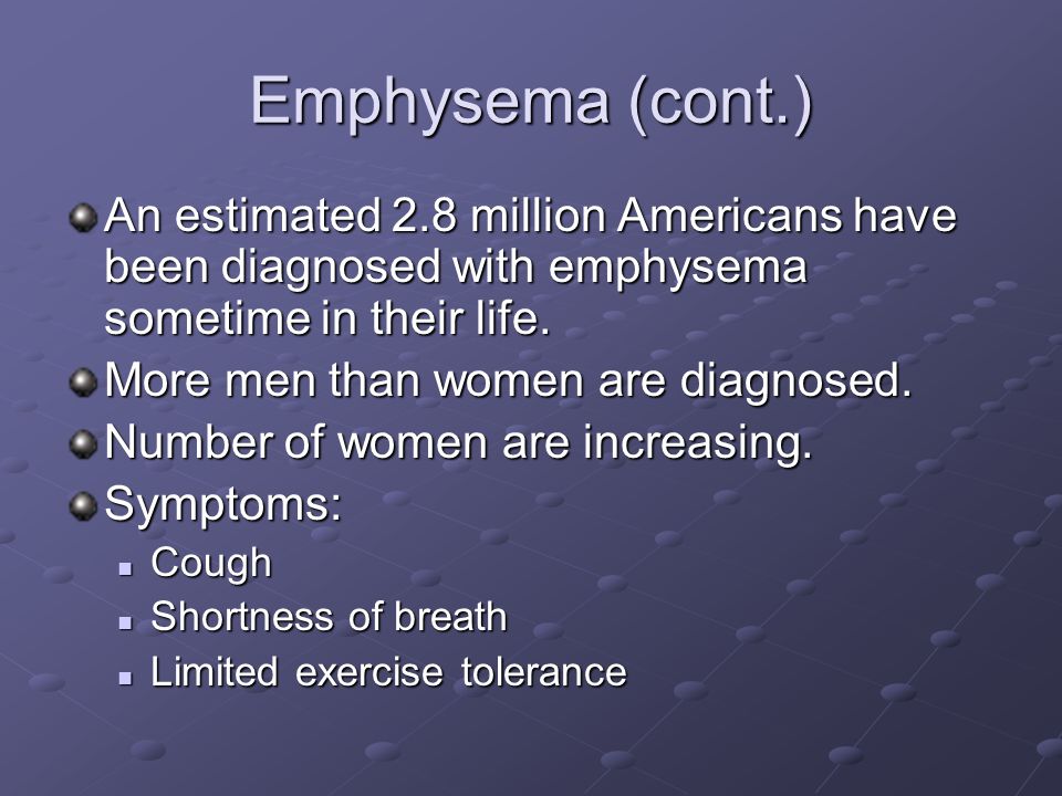 Emphysema (cont.) An estimated 2.8 million Americans have been diagnosed with emphysema sometime in their life.