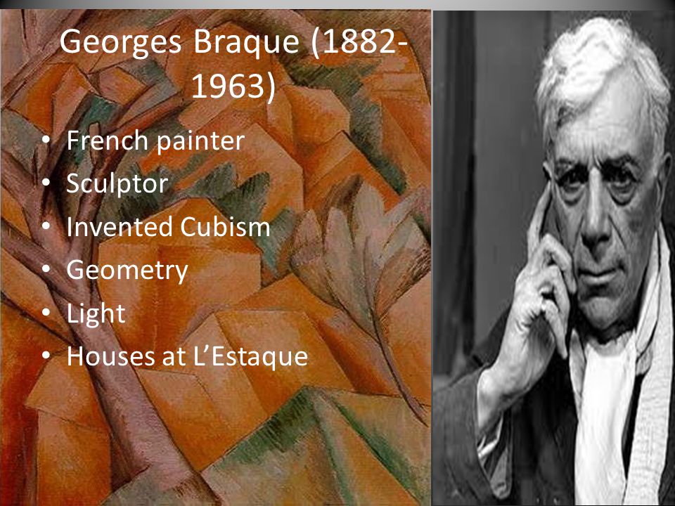 Georges Braque ( ) French painter Sculptor Invented Cubism Geometry Light Houses at L’Estaque