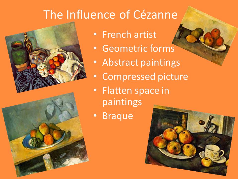 The Influence of Cézanne French artist Geometric forms Abstract paintings Compressed picture Flatten space in paintings Braque