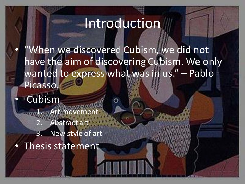 Introduction When we discovered Cubism, we did not have the aim of discovering Cubism.