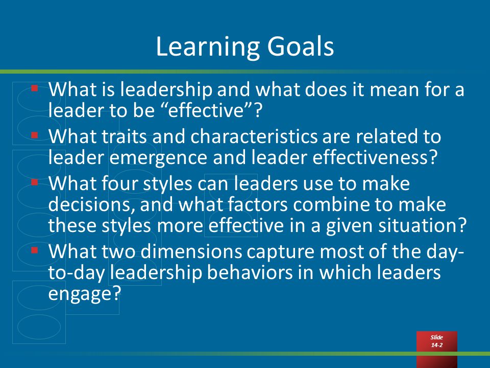 Slide 14-2 Learning Goals  What is leadership and what does it mean for a leader to be effective .