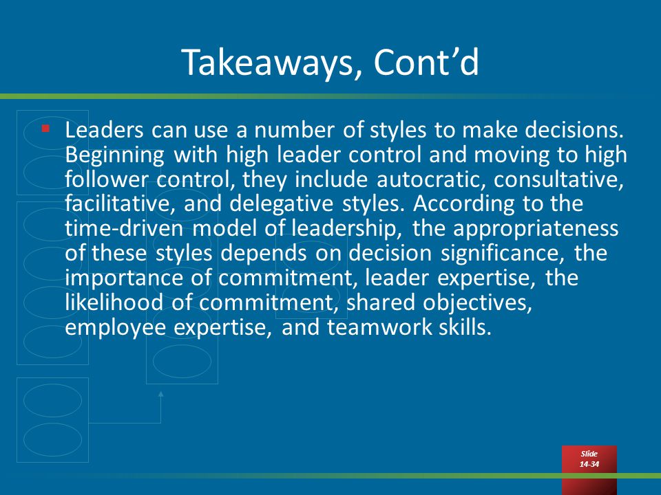 Slide Takeaways, Cont’d  Leaders can use a number of styles to make decisions.