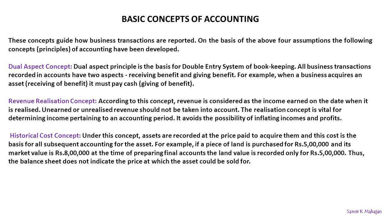 BASIC CONCEPTS OF ACCOUNTING These concepts guide how business transactions are reported.