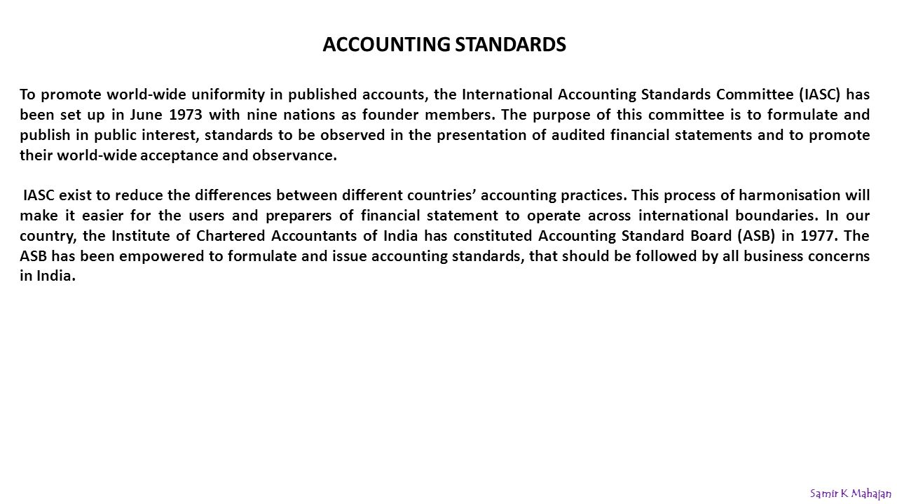 ACCOUNTING STANDARDS To promote world-wide uniformity in published accounts, the International Accounting Standards Committee (IASC) has been set up in June 1973 with nine nations as founder members.