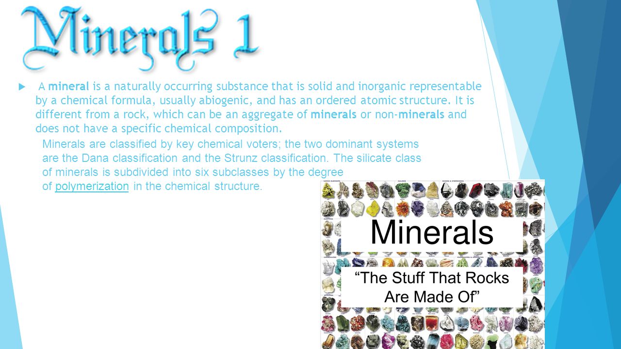  A mineral is a naturally occurring substance that is solid and inorganic representable by a chemical formula, usually abiogenic, and has an ordered atomic structure.