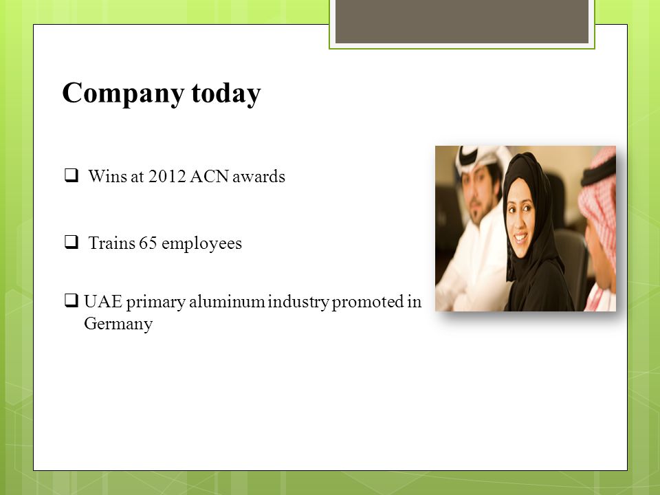 Company today  Wins at 2012 ACN awards  Trains 65 employees  UAE primary aluminum industry promoted in Germany