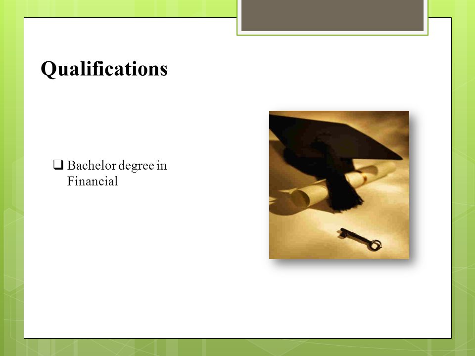 Qualifications  Bachelor degree in Financial