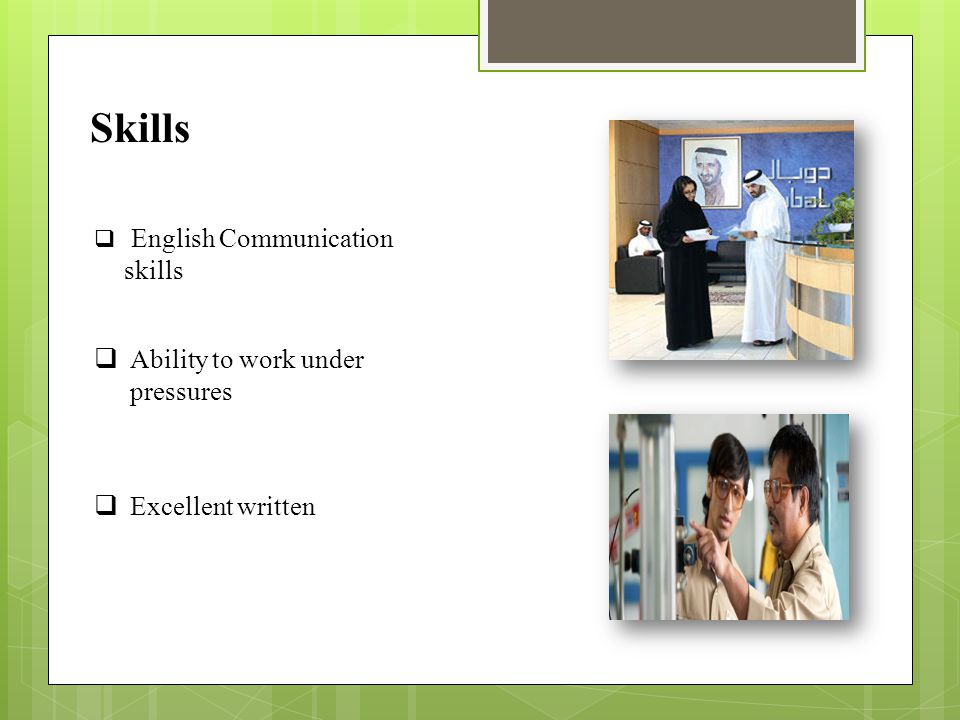 Skills  English Communication skills  Ability to work under pressures  Excellent written