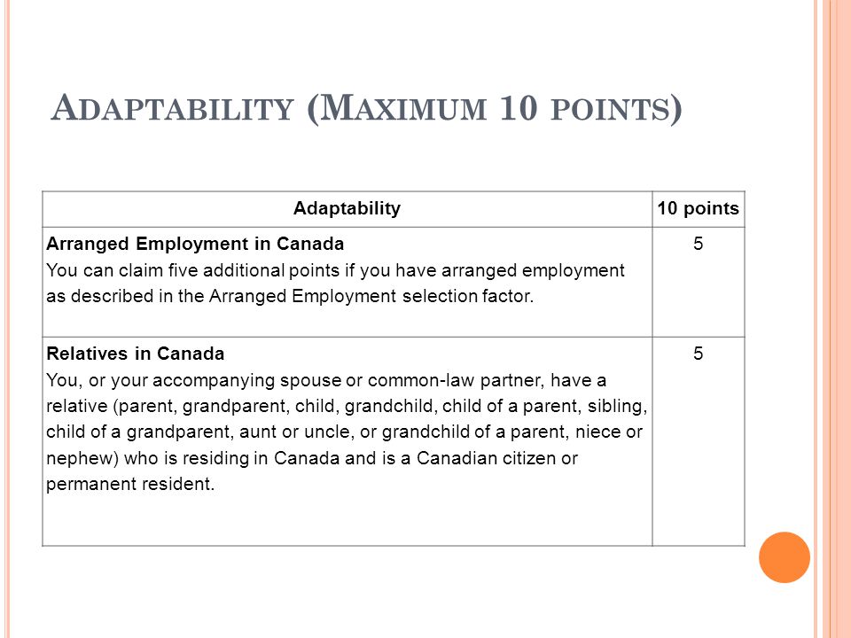 A DAPTABILITY (M AXIMUM 10 POINTS ) Adaptability10 points Arranged Employment in Canada You can claim five additional points if you have arranged employment as described in the Arranged Employment selection factor.