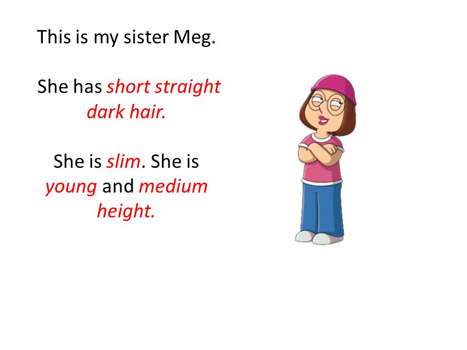 This is my sister Meg. She has short straight dark hair.