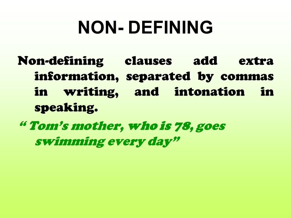 NON- DEFINING Non-defining clauses add extra information, separated by commas in writing, and intonation in speaking.