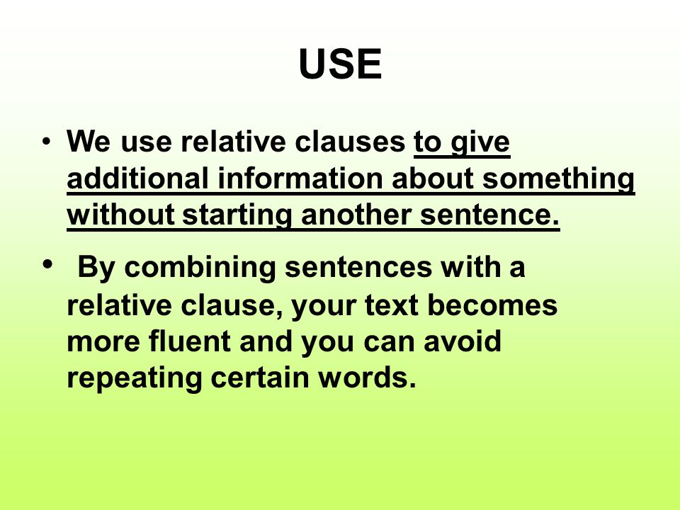 USE We use relative clauses to give additional information about something without starting another sentence.