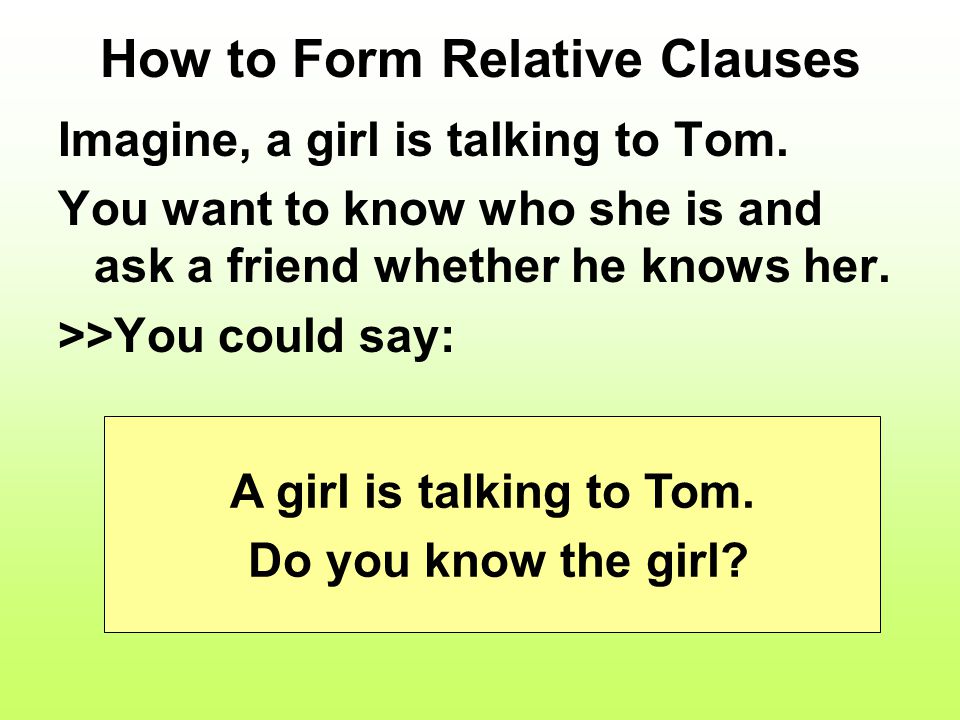 How to Form Relative Clauses Imagine, a girl is talking to Tom.