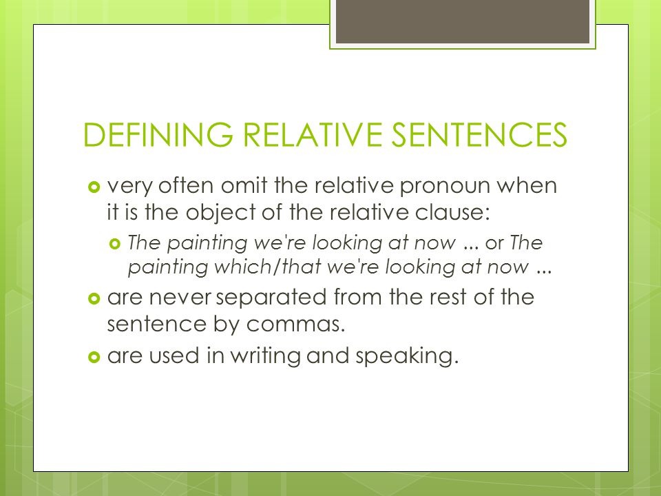 DEFINING RELATIVE SENTENCES  very often omit the relative pronoun when it is the object of the relative clause:  The painting we re looking at now...