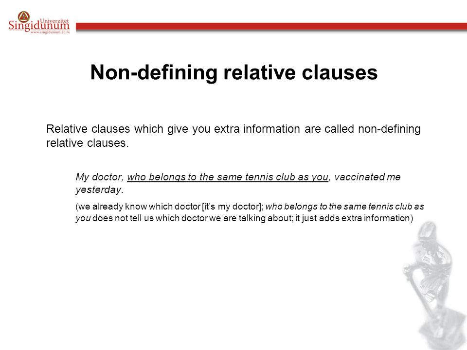 Non-defining relative clauses Relative clauses which give you extra information are called non-defining relative clauses.