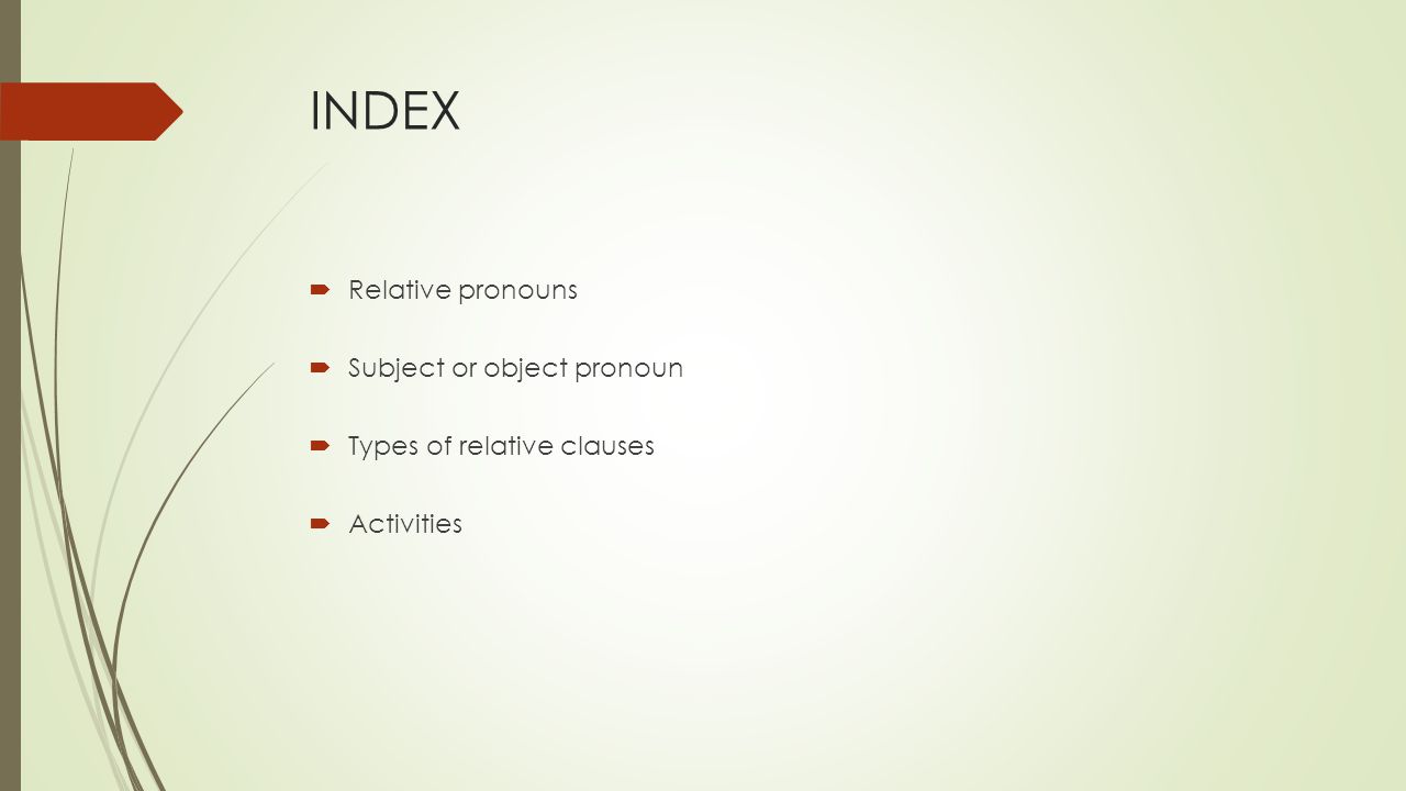INDEX  Relative pronouns  Subject or object pronoun  Types of relative clauses  Activities