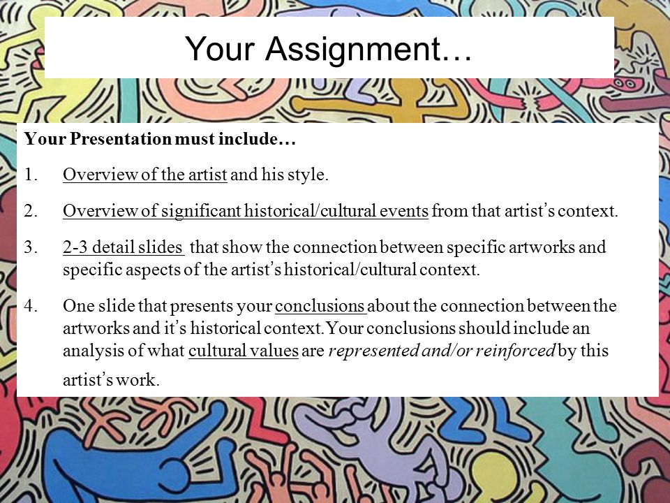 Your Assignment… Your Presentation must include … 1.Overview of the artist and his style.