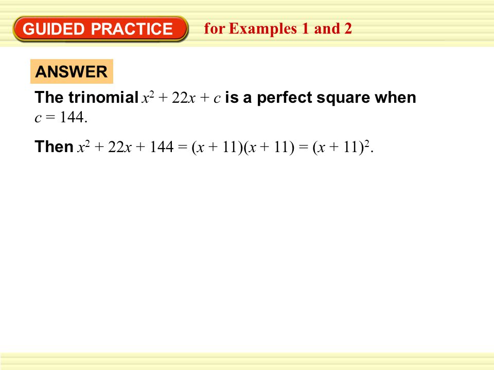 GUIDED PRACTICE for Examples 1 and 2 The trinomial x x + c is a perfect square when c = 144.