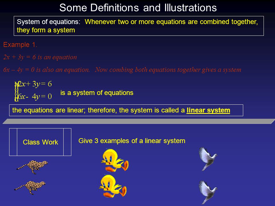 Some Definitions and Illustrations System of equations: Whenever two or more equations are combined together, they form a system Example 1.