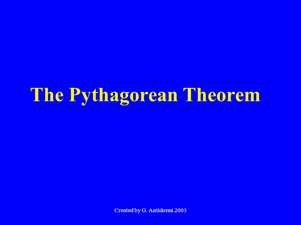 Created by G. Antidormi 2003 The Pythagorean Theorem