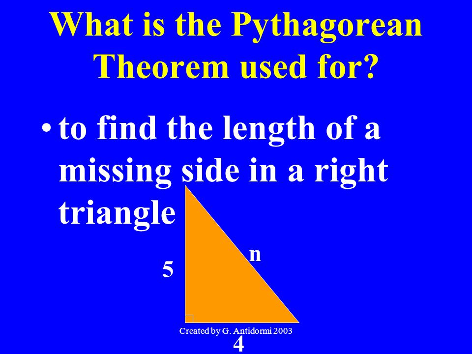 Created by G. Antidormi 2003 What is the Pythagorean Theorem used for.