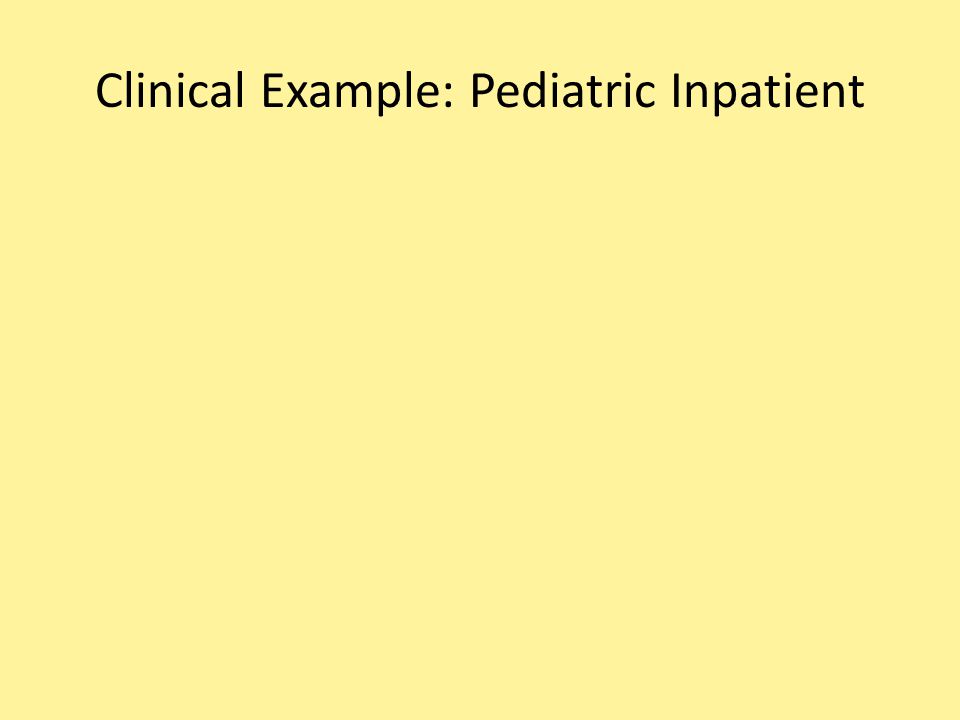 Clinical Example: Pediatric Inpatient