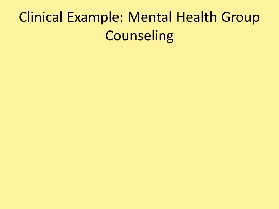 Clinical Example: Mental Health Group Counseling