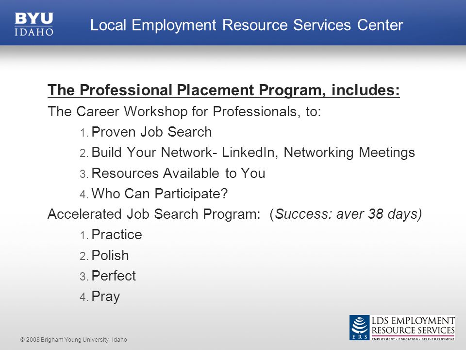 © 2008 Brigham Young University–Idaho The Professional Placement Program, includes: The Career Workshop for Professionals, to: 1.