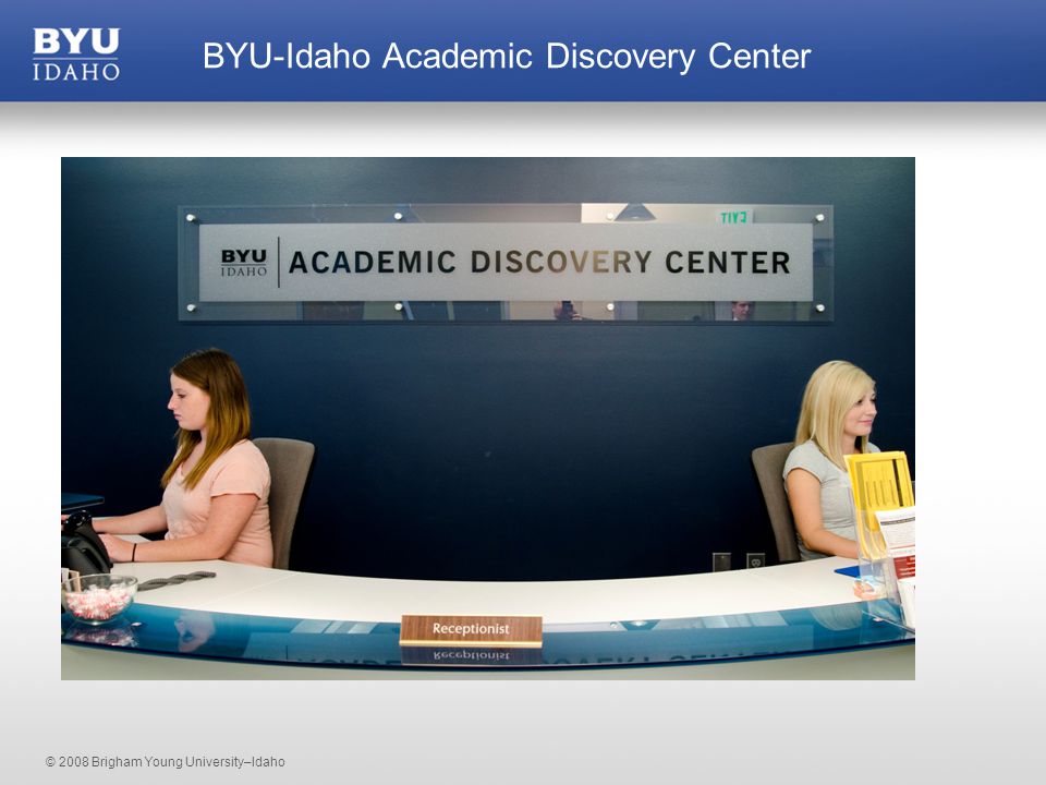 © 2008 Brigham Young University–Idaho BYU-Idaho Academic Discovery Center