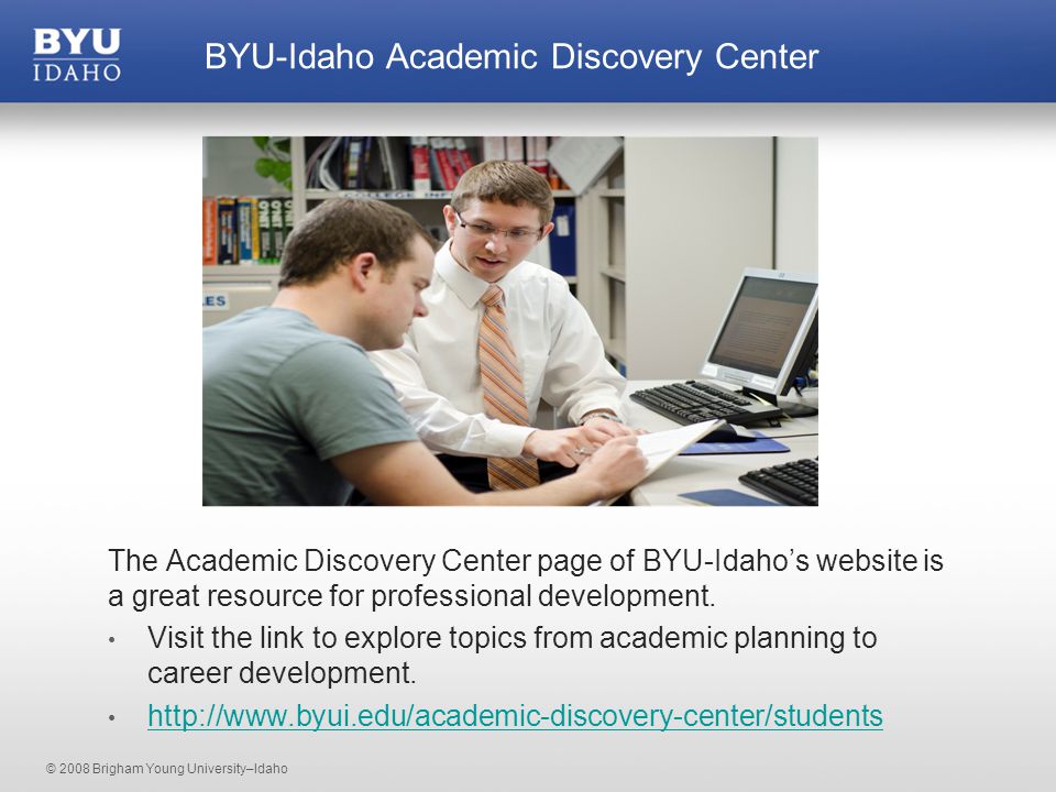 © 2008 Brigham Young University–Idaho The Academic Discovery Center page of BYU-Idaho’s website is a great resource for professional development.