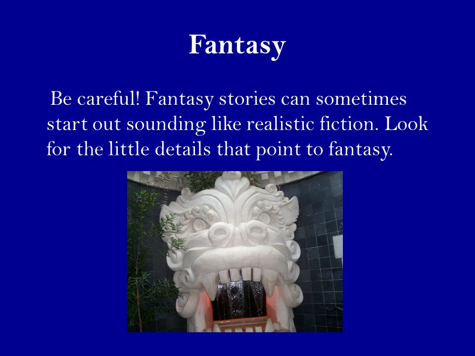 Fantasy Be careful. Fantasy stories can sometimes start out sounding like realistic fiction.