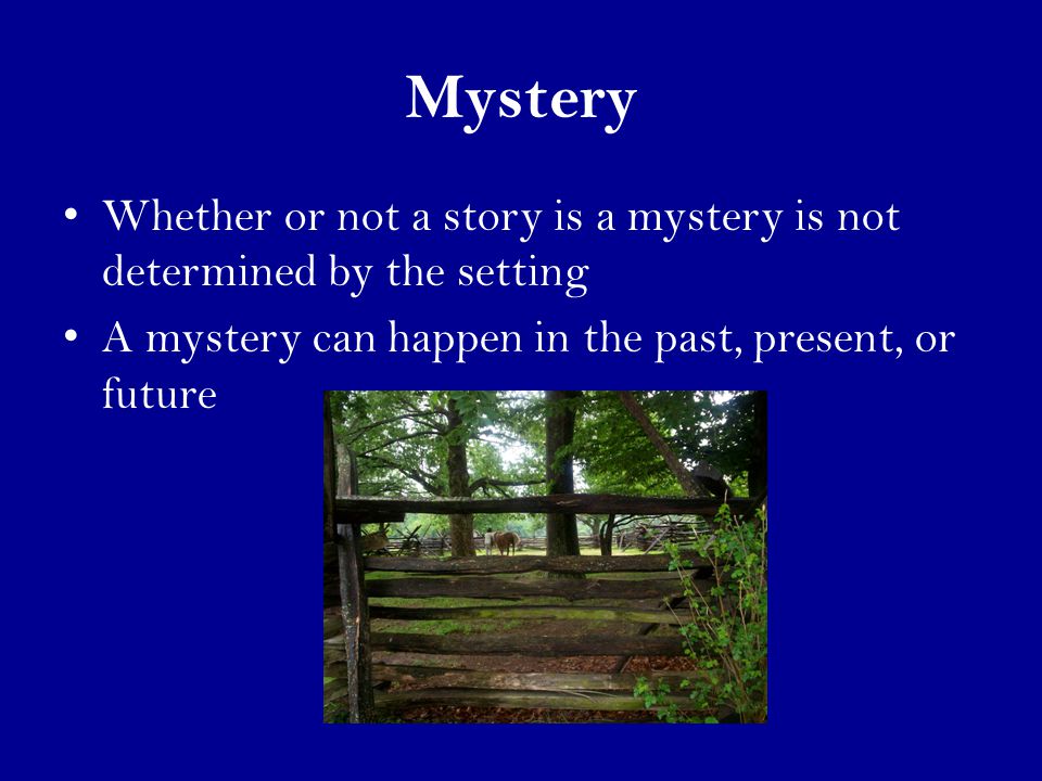 Mystery Whether or not a story is a mystery is not determined by the setting A mystery can happen in the past, present, or future