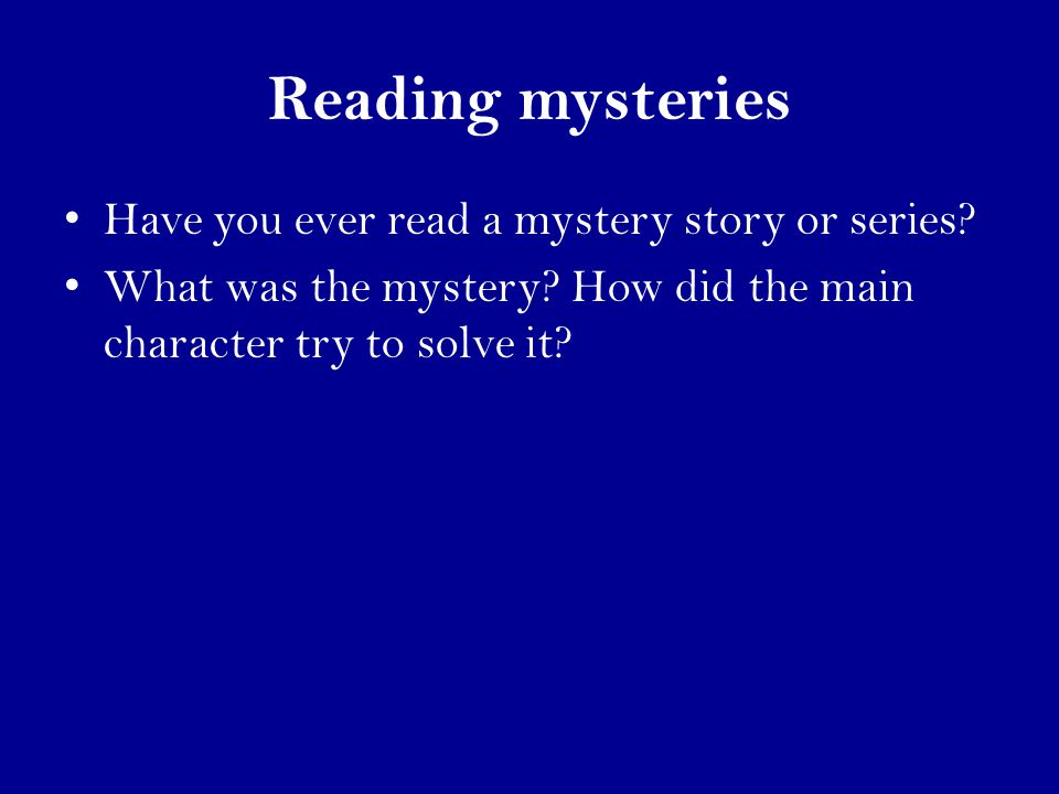 Reading mysteries Have you ever read a mystery story or series.