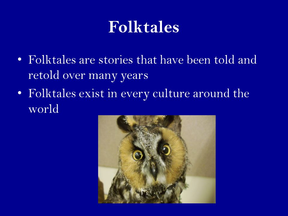 Folktales Folktales are stories that have been told and retold over many years Folktales exist in every culture around the world