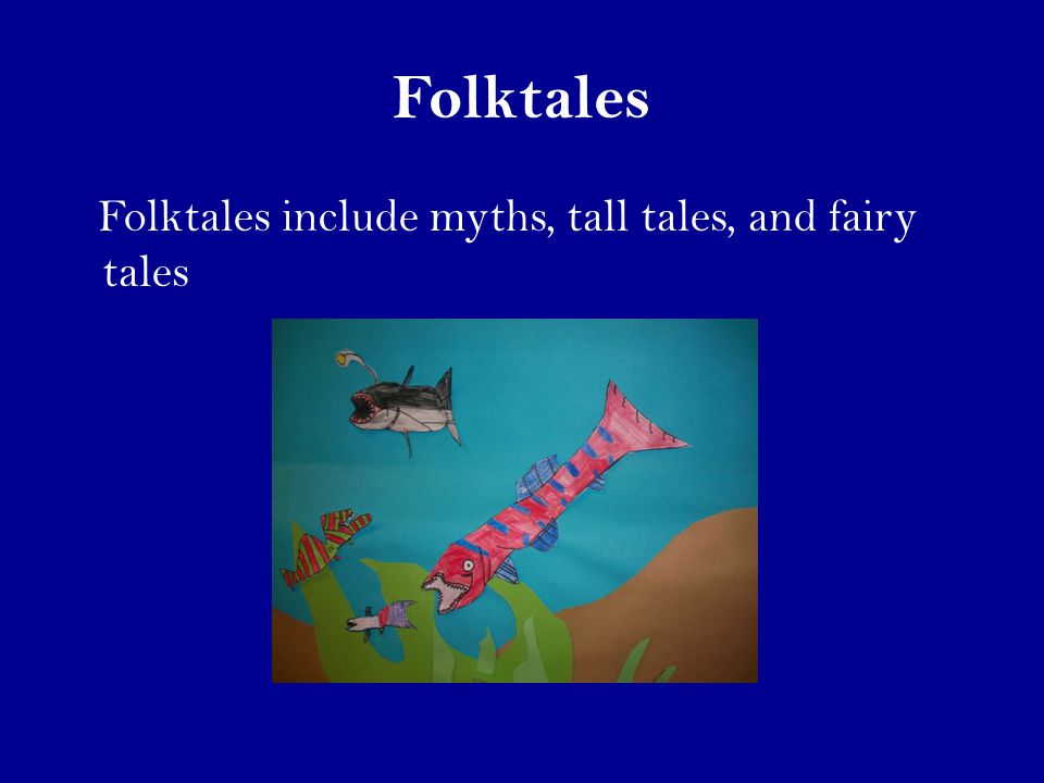 Folktales Folktales include myths, tall tales, and fairy tales