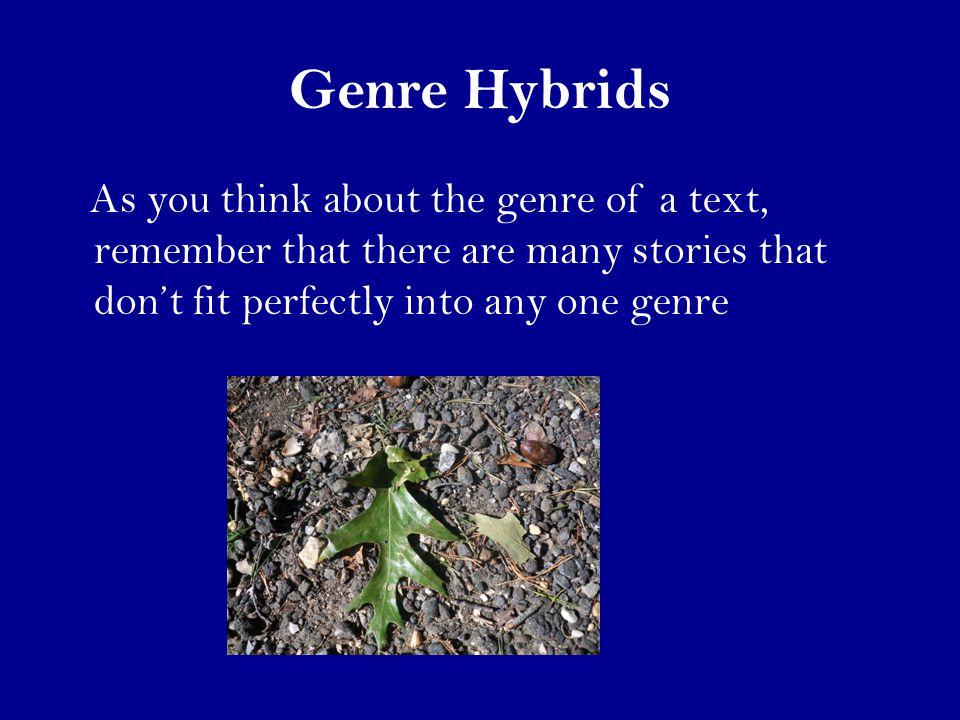 Genre Hybrids As you think about the genre of a text, remember that there are many stories that don’t fit perfectly into any one genre