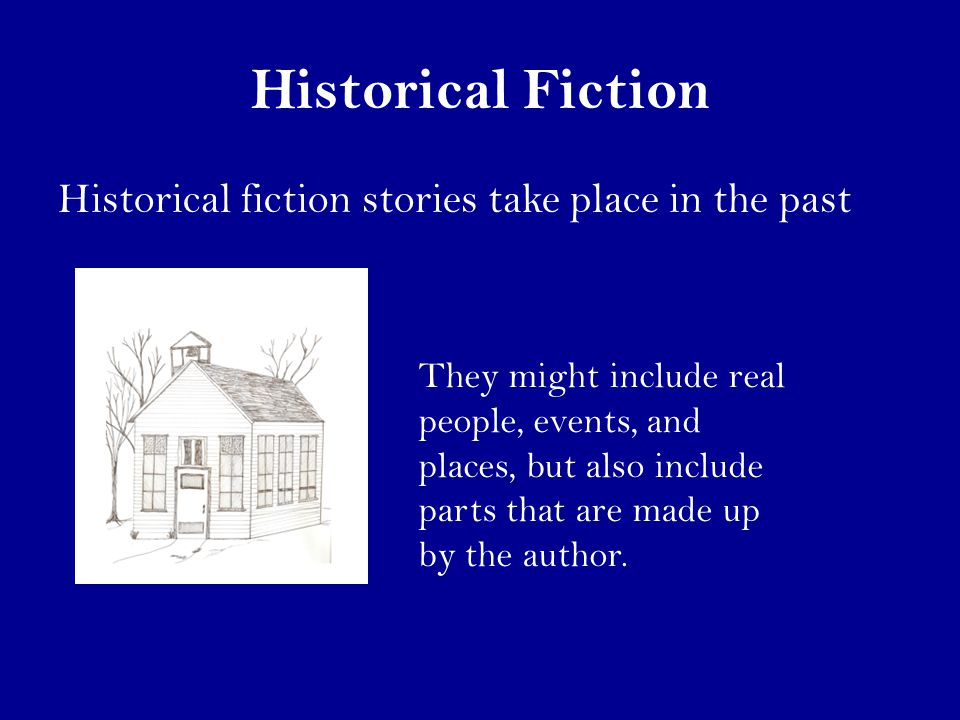 Historical Fiction Historical fiction stories take place in the past They might include real people, events, and places, but also include parts that are made up by the author.