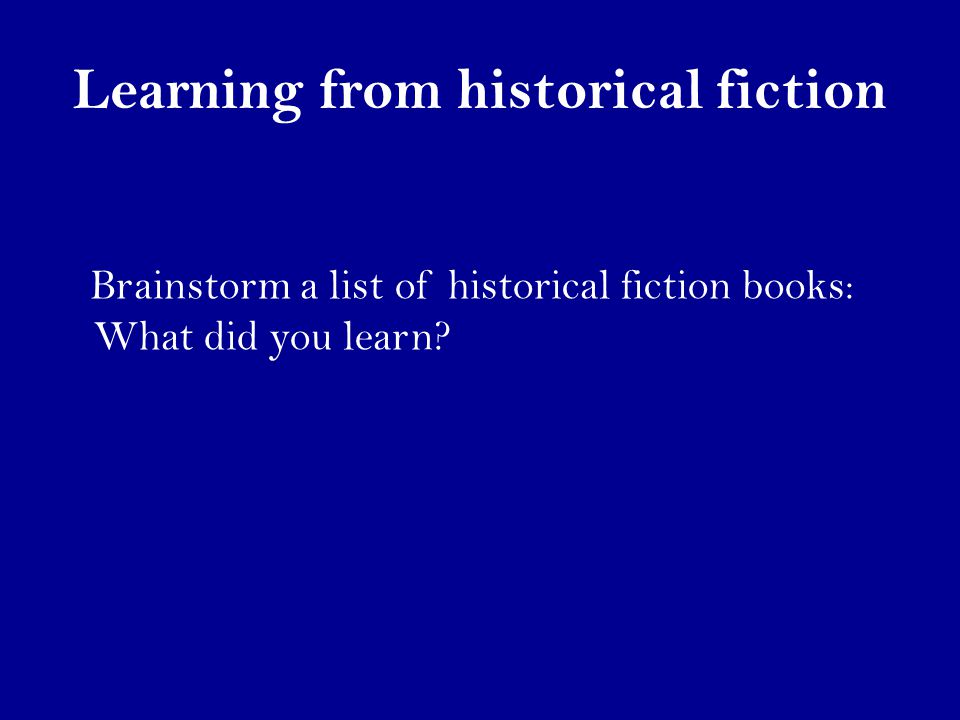 Learning from historical fiction Brainstorm a list of historical fiction books: What did you learn