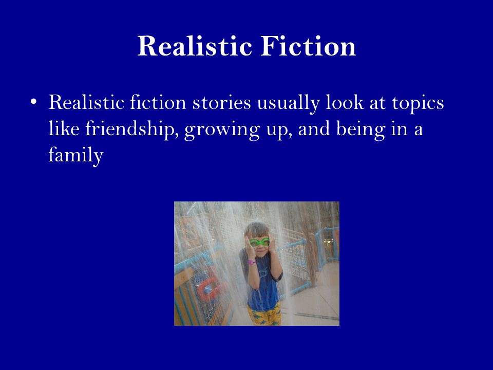 Realistic Fiction Realistic fiction stories usually look at topics like friendship, growing up, and being in a family
