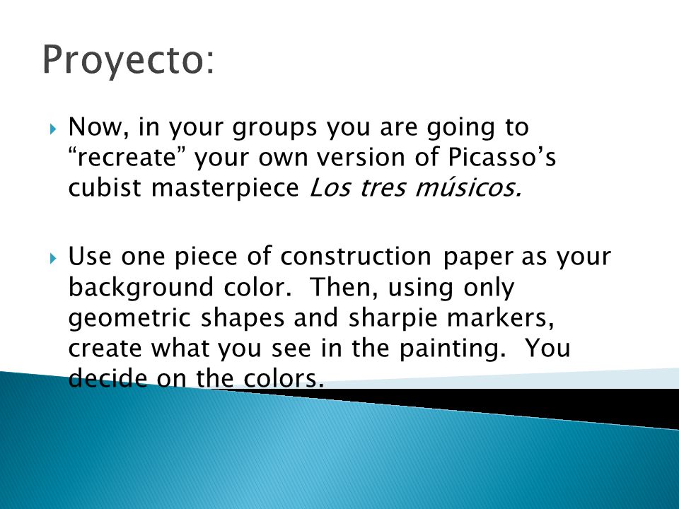 Proyecto:  Now, in your groups you are going to recreate your own version of Picasso’s cubist masterpiece Los tres músicos.