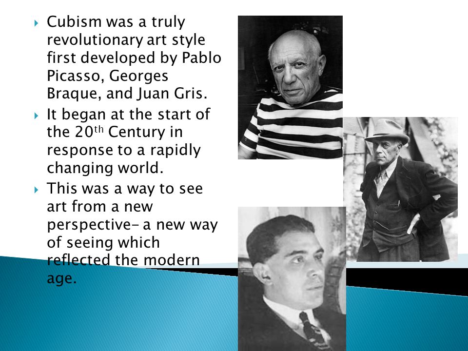  Cubism was a truly revolutionary art style first developed by Pablo Picasso, Georges Braque, and Juan Gris.