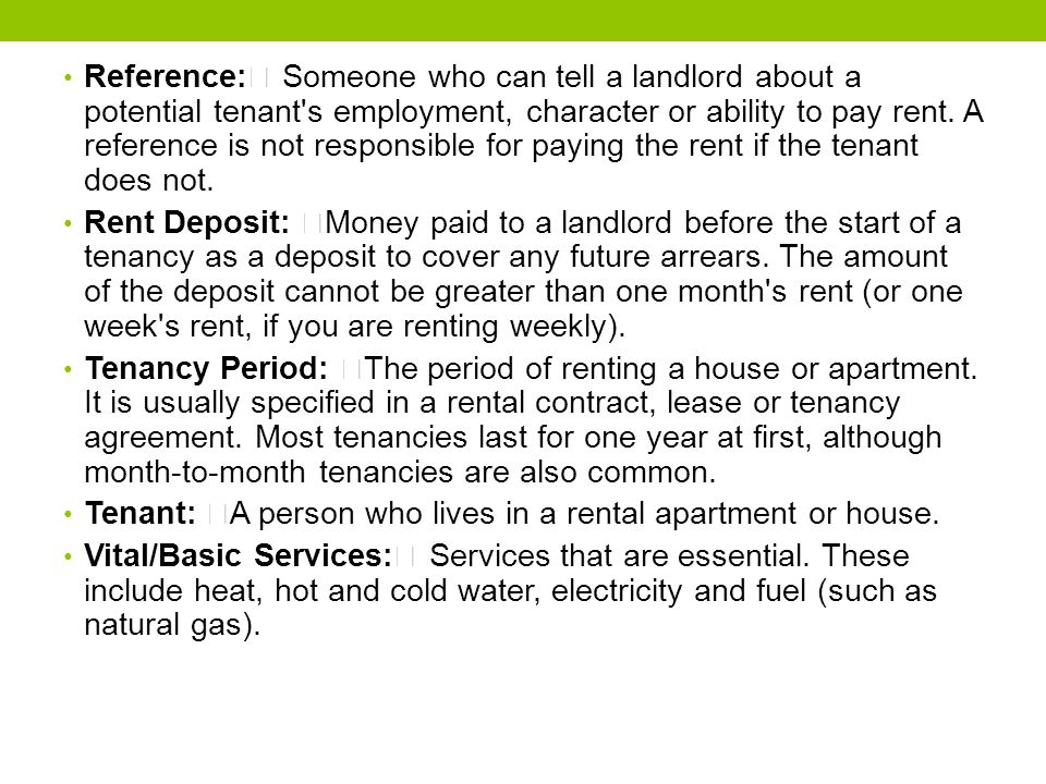 Reference: Someone who can tell a landlord about a potential tenant s employment, character or ability to pay rent.