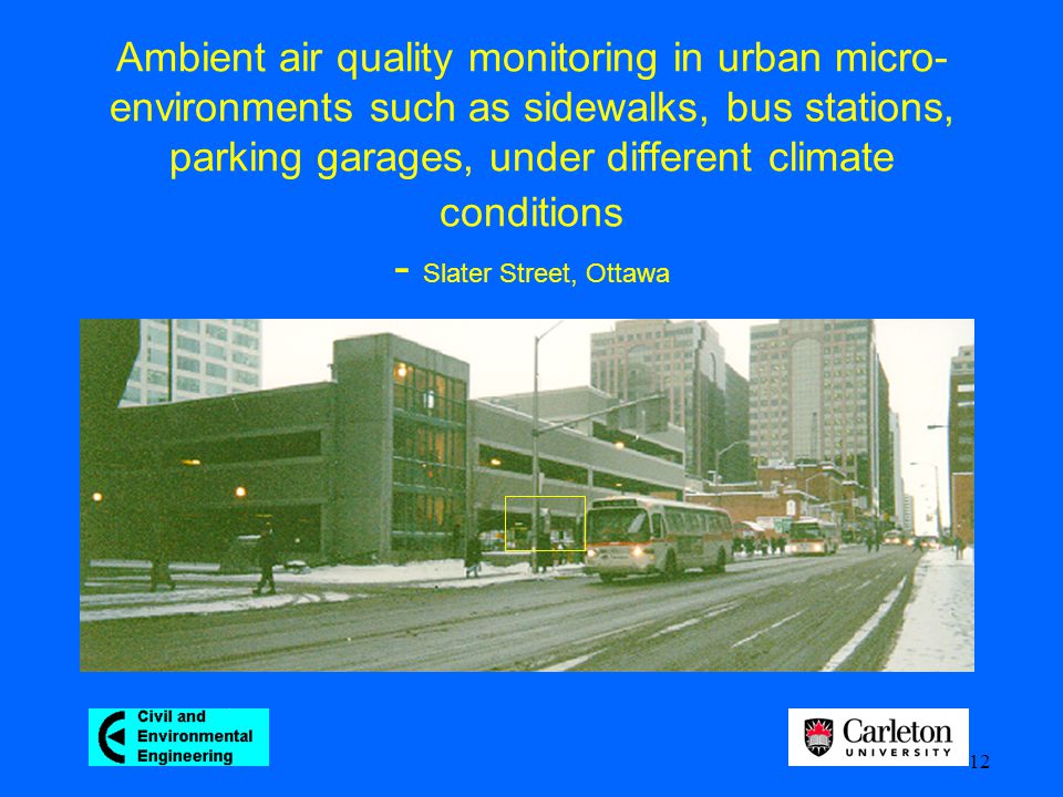 12 Ambient air quality monitoring in urban micro- environments such as sidewalks, bus stations, parking garages, under different climate conditions - Slater Street, Ottawa