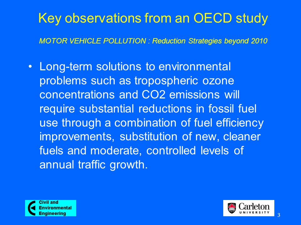 3 Long-term solutions to environmental problems such as tropospheric ozone concentrations and CO2 emissions will require substantial reductions in fossil fuel use through a combination of fuel efficiency improvements, substitution of new, cleaner fuels and moderate, controlled levels of annual traffic growth.